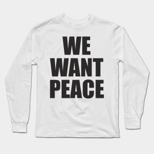 We Want Peace - Slogan Message Long Sleeve T-Shirt